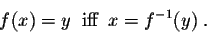 \begin{displaymath}f(x) = y \;\;\mbox{iff}\;\; x = f^{-1}(y)\;.\end{displaymath}