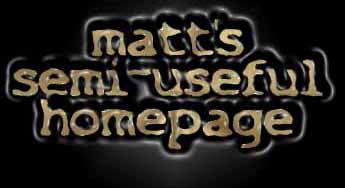 Matt's Semi-useful Homepage -- click here to see what's new