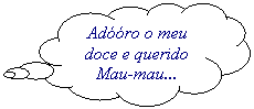 Texto explicativo em forma de nuvem: Adro o meu doce e querido Mau-mau...