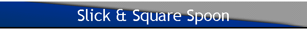 Slick & Square Spoon