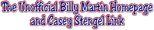 The Unofficial Billy Martin Homepage 
and Casey Stengel Link -- la p�gina oficiosa de Billy Martin y link de Casey Stengel