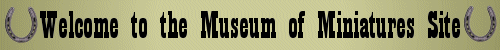 Welcome to the Museum of Miniatures Site