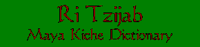Ri Tzijab : Maya Kiche Dictionary