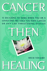 Cancer then Healing - 15 decisions to make when you or a loved one are told you have cancer or any life threatening disease