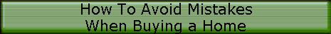 How To Avoid Mistakes
When Buying a Home