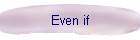Even if