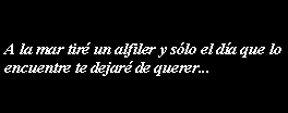 Cuadro de texto: A la mar tir un alfiler y slo el da que lo encuentre te dejar de querer...