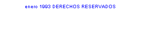 Cuadro de texto: enero 1993 DERECHOS RESERVADOS
