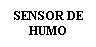 Cuadro de texto: SENSOR DE HUMO
