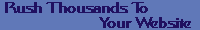 Rush Thousands to Your Website -
                                  Click Here