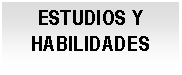 Cuadro de texto: ESTUDIOS Y HABILIDADES