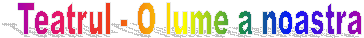 Teatrul - O lume a noastra