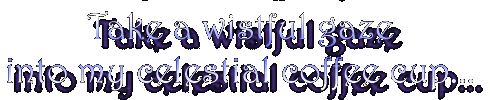 Take a wistful gaze into my celestial coffee cup...