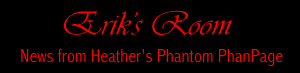 Erik's Room: News from Heather's Phantom PhanPage
