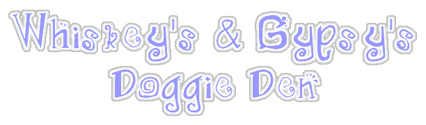 Welcome to Whiskey's & Gypsy's Doggie Den