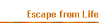 Escape from Life