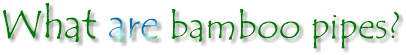 What are bamboo pipes?