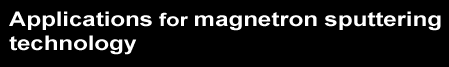 Applications for Magnetron Sputtering