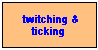 Back to twitching & Ticking
