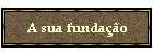 A sua fundao