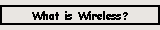 What is Wireless?