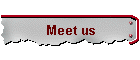 Meet us