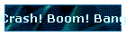 Crash! Boom! Bang!