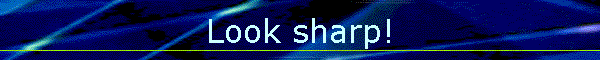 Look sharp!