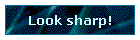 Look sharp!