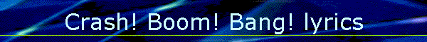 Crash! Boom! Bang! lyrics