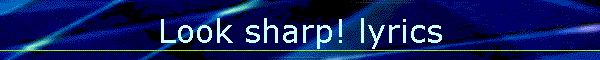 Look sharp! lyrics