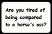 Are you tired of being compared to a horse's ass?