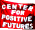 Click here to go to the Center for Positive Futures web site