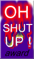 Oh Shut Up! award