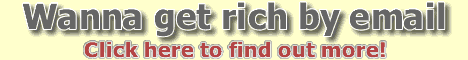 Wanna Get Rich by Email? Click Here for More!