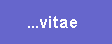      Vitae ...take a peek !   