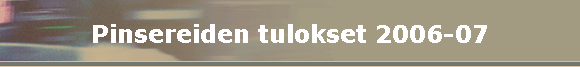 Pinsereiden tulokset 2006-07