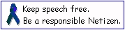 Keep speech free. Be a responsible Netizen.