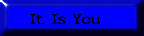 It Is You