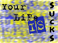 Your Life Is Sucks
