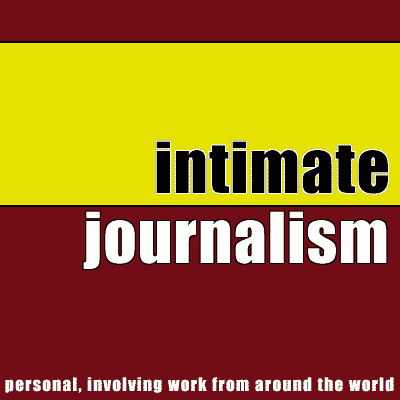 Intimate Journalism: personal, involving work from around the world.