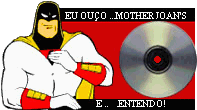 Eu ou�o ...Mother Joan's   e... entendo!!
