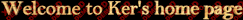 Animated gif.of 'Welcome to Ker'sHome Page !