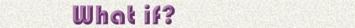 What if?