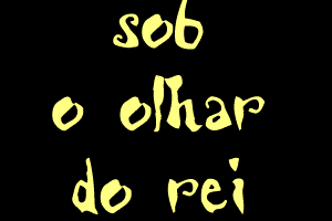 Sob o Olhar do Rei