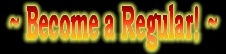 Become a Regular!