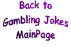 Back to Gambling Jokes MainPage
