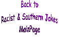 Back to Racist & Southern Main JokePage