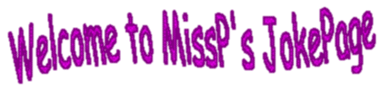 Welcome To MissP's JokePage