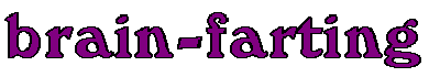 brain-farting